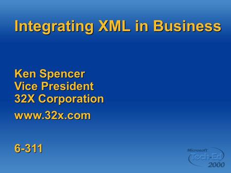 Integrating XML in Business Ken Spencer Vice President 32X Corporation www.32x.com6-311.