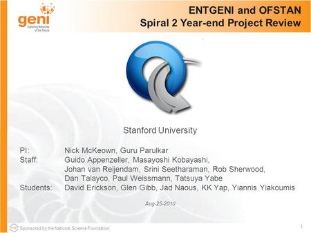 Sponsored by the National Science Foundation 1 ENTGENI and OFSTAN Spiral 2 Year-end Project Review Stanford University PI: Nick McKeown, Guru Parulkar.