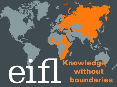 Knowledge without boundaries. EIFL Programmes and Services www.eifl.net.