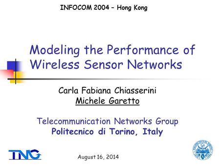 August 16, 2014 Modeling the Performance of Wireless Sensor Networks Carla Fabiana Chiasserini Michele Garetto Telecommunication Networks Group Politecnico.