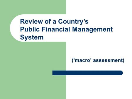 Review of a Country’s Public Financial Management System (‘macro’ assessment)