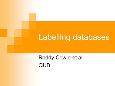 Labelling databases Roddy Cowie et al QUB. Labelling databases: what is the issue? HUMAINE has to create labelling schemes for spontaneous emotionally.