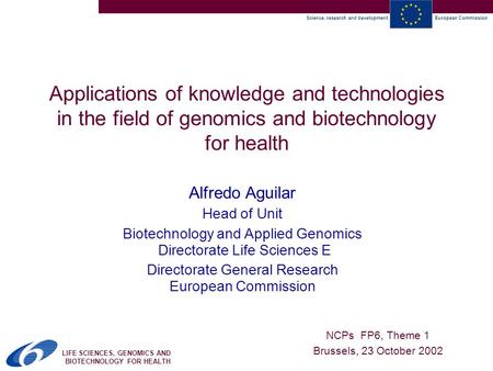 Science, research and developmentEuropean Commission LIFE SCIENCES, GENOMICS AND BIOTECHNOLOGY FOR HEALTH Applications of knowledge and technologies in.