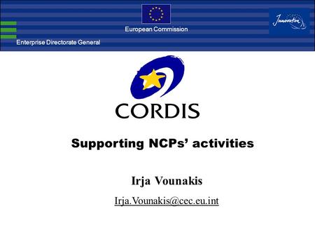 Enterprise Directorate General European Commission Supporting NCPs’ activities Irja Vounakis