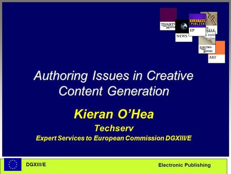 Electronic Publishing DGXIII/E Kieran O’Hea Techserv Expert Services to European Commission DGXIII/E.