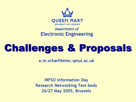 Department of Electronic Engineering Challenges & Proposals INFSO Information Day Research Networking Test-beds 26/27 May 2005,