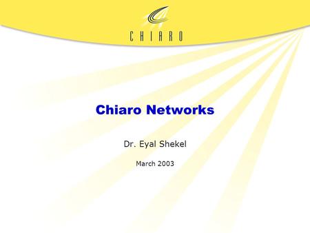 CHIARO CONFIDENTIAL Chiaro Networks Dr. Eyal Shekel March 2003.