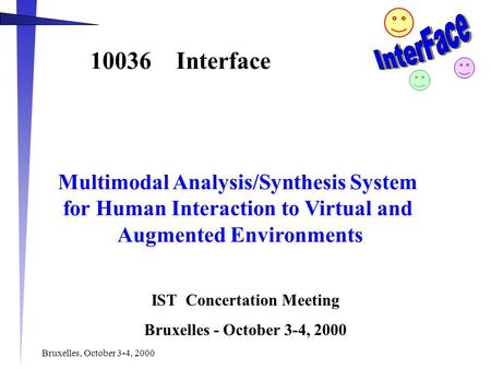 Bruxelles, October 3-4, 2000 10036 Interface Multimodal Analysis/Synthesis System for Human Interaction to Virtual and Augmented Environments IST Concertation.