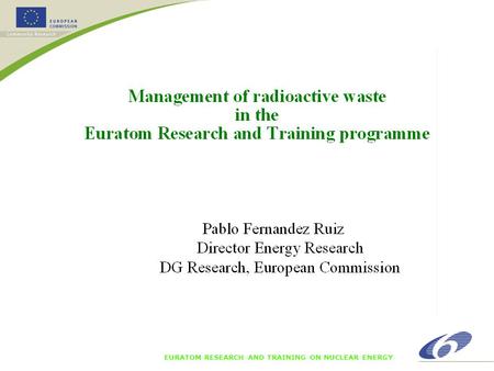 EURATOM RESEARCH AND TRAINING ON NUCLEAR ENERGY. Introduction Waste management and disposal is a responsibility for the present generation benefiting.