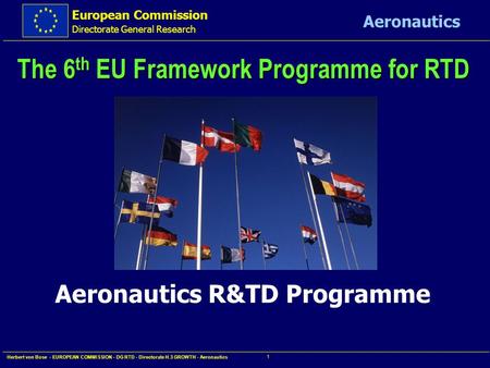 European Commission Directorate General Research Aeronautics Herbert von Bose - EUROPEAN COMMISSION - DG RTD - Directorate H.3 GROWTH - Aeronautics 1.