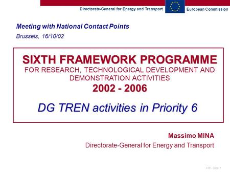 Directorate-General for Energy and Transport European Commission FP6 - Slide 1 Meeting with National Contact Points Brussels, 16/10/02 SIXTH FRAMEWORK.