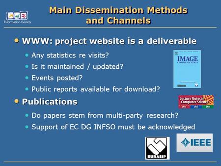 Main Dissemination Methods and Channels WWW: project website is a deliverable WWW: project website is a deliverable Any statistics re visits? Is it maintained.