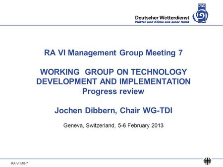 RA-VI MG-7 RA VI Management Group Meeting 7 WORKING GROUP ON TECHNOLOGY DEVELOPMENT AND IMPLEMENTATION Progress review Jochen Dibbern, Chair WG-TDI Geneva,