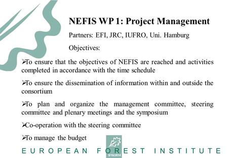 8/16/2014 E U R O P E A N F O R E S T I N S T I T U T E  To ensure that the objectives of NEFIS are reached and activities completed in accordance with.