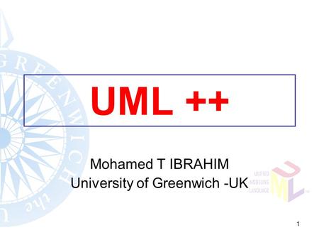 1 UML ++ Mohamed T IBRAHIM University of Greenwich -UK.