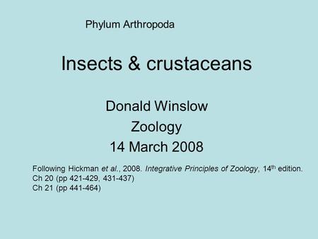 Insects & crustaceans Donald Winslow Zoology 14 March 2008 Following Hickman et al., 2008. Integrative Principles of Zoology, 14 th edition. Ch 20 (pp.
