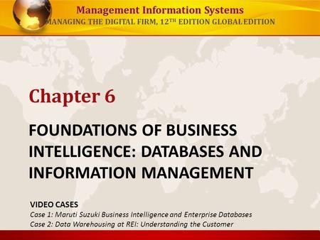 Chapter 6 FOUNDATIONS OF BUSINESS INTELLIGENCE: DATABASES AND INFORMATION MANAGEMENT VIDEO CASES Case 1: Maruti Suzuki Business Intelligence and Enterprise.