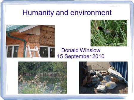 Humanity and environment Donald Winslow 15 September 2010.