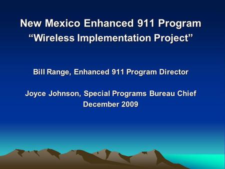 New Mexico Enhanced 911 Program “Wireless Implementation Project” Bill Range, Enhanced 911 Program Director Joyce Johnson, Special Programs Bureau Chief.