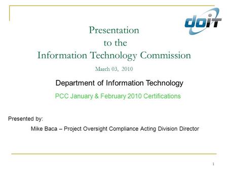 1 Presentation to the Information Technology Commission March 03, 2010 Department of Information Technology PCC January & February 2010 Certifications.