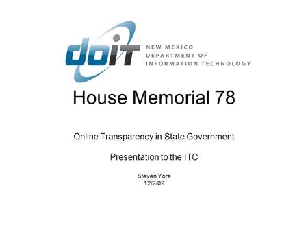 House Memorial 78 Online Transparency in State Government Presentation to the ITC Steven Yore 12/2/09.