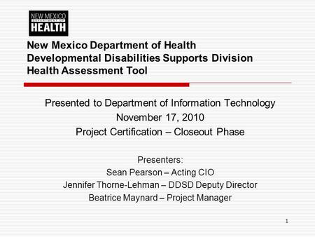 1 Presented to Department of Information Technology November 17, 2010 Project Certification – Closeout Phase Presenters: Sean Pearson – Acting CIO Jennifer.