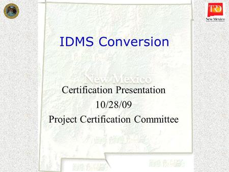 IDMS Conversion Certification Presentation 10/28/09 Project Certification Committee.