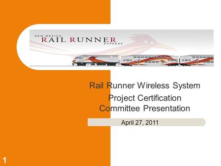 Rail Runner Wireless System Project Certification Committee Presentation April 27, 2011 1.