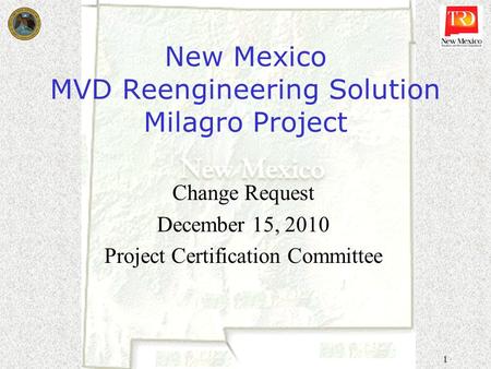 1 New Mexico MVD Reengineering Solution Milagro Project Change Request December 15, 2010 Project Certification Committee.