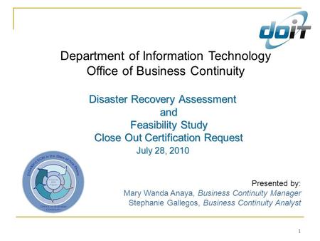 1 Department of Information Technology Office of Business Continuity Disaster Recovery Assessment and Feasibility Study Close Out Certification Request.