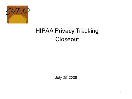 1 HIPAA Privacy Tracking Closeout July 23, 2008. 2 Overview Introductions Project Definition Project Funding & Implementation Privacy Tracking Requirements.