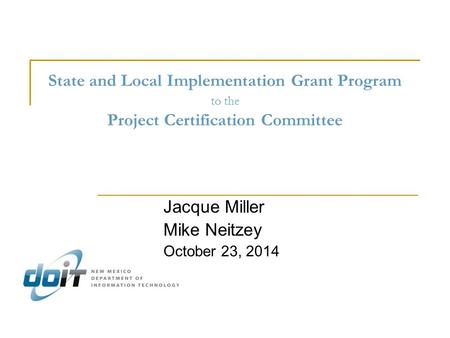 State and Local Implementation Grant Program to the Project Certification Committee Jacque Miller Mike Neitzey October 23, 2014.