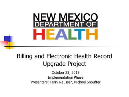 Billing and Electronic Health Record Upgrade Project October 23, 2013 Implementation Phase Presenters: Terry Reusser, Michael Snouffer.
