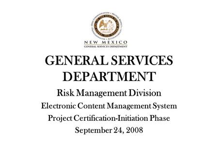GENERAL SERVICES DEPARTMENT Risk Management Division Electronic Content Management System Project Certification-Initiation Phase September 24, 2008.