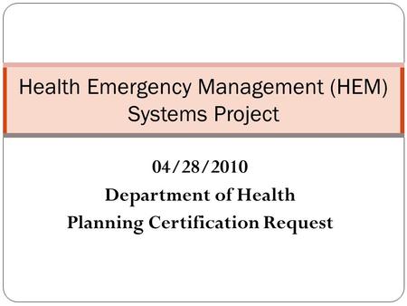 04/28/2010 Department of Health Planning Certification Request Health Emergency Management (HEM) Systems Project.