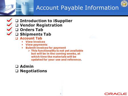 1 Account Payable Information  Introduction to iSupplier  Vendor Registration  Orders Tab  Shipments Tab  Account Tab View invoices View payments.