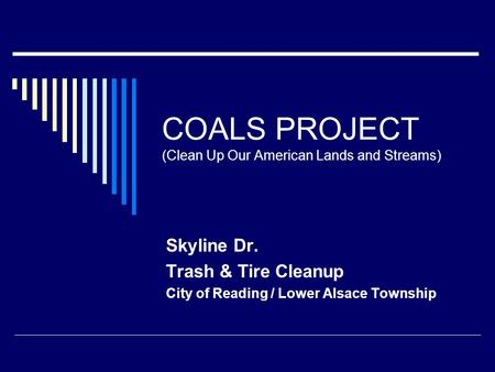 COALS PROJECT (Clean Up Our American Lands and Streams) Skyline Dr. Trash & Tire Cleanup City of Reading / Lower Alsace Township.