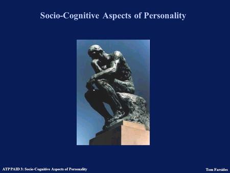 Tom Farsides ATP PAID 3: Socio-Cognitive Aspects of Personality Socio-Cognitive Aspects of Personality.