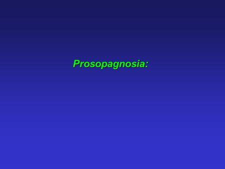Prosopagnosia:. Prosopagnosia: Defined as a specific inability to recognise familiar faces. (Bodamer 1947). Contrasted with visual agnosia - inability.