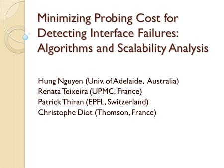 Minimizing Probing Cost for Detecting Interface Failures: Algorithms and Scalability Analysis Hung Nguyen (Univ. of Adelaide, Australia) Renata Teixeira.