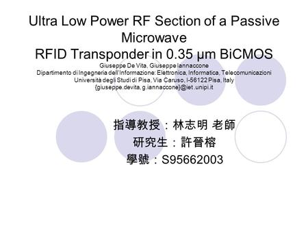 Ultra Low Power RF Section of a Passive Microwave RFID Transponder in 0.35 μm BiCMOS Giuseppe De Vita, Giuseppe Iannaccone Dipartimento di Ingegneria dell’Informazione: