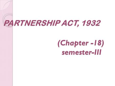 PARTNERSHIP ACT, 1932 (Chapter -18) semester-III