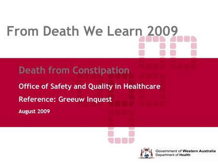 From Death We Learn 2009 Death from Constipation Office of Safety and Quality in Healthcare Reference: Greeuw Inquest August 2009.