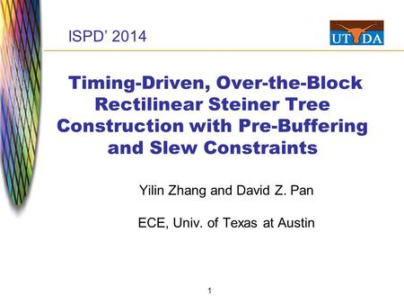 1 Timing-Driven, Over-the-Block Rectilinear Steiner Tree Construction with Pre-Buffering and Slew Constraints Yilin Zhang and David Z. Pan ECE, Univ. of.