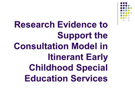 Research Evidence to Support the Consultation Model in Itinerant Early Childhood Special Education Services.