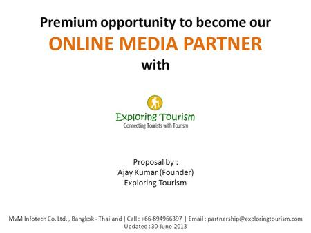 Premium opportunity to become our ONLINE MEDIA PARTNER with Proposal by : Ajay Kumar (Founder) Exploring Tourism MvM Infotech Co. Ltd., Bangkok - Thailand.