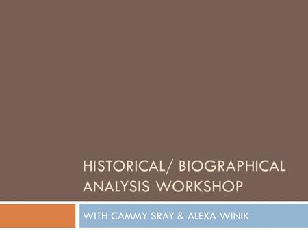 HISTORICAL/ BIOGRAPHICAL ANALYSIS WORKSHOP WITH CAMMY SRAY & ALEXA WINIK.