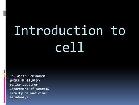 Introduction to cell Dr. Ajith Sominanda (MBBS,MPhil,PhD)