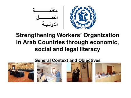 Strengthening Workers’ Organization in Arab Countries through economic, social and legal literacy General Context and Objectives.