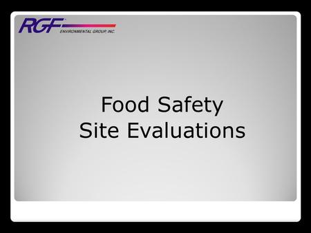 Food Safety Site Evaluations. 1.) Learn what the customer does 2.) Specific areas of concern 3.) Current treatment technologies 4.) What are their food.